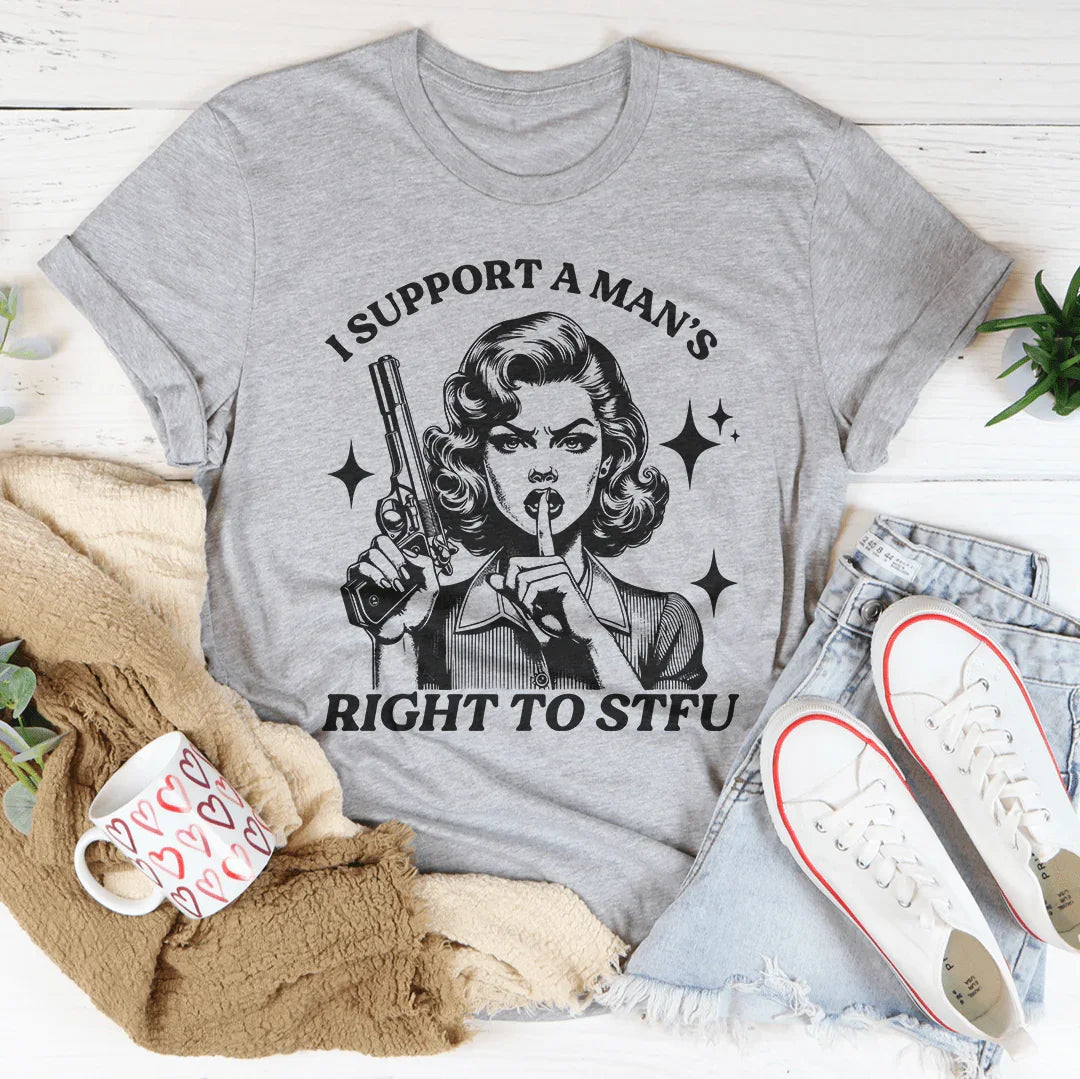 Sarcastic Feminist Humor Shirt – "I Support A Man's Right To STFU" Graphic Tee