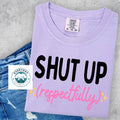 Shut Up Respectfully Graphic Tee - Soft Unisex Cotton T-Shirt | Everyday Customs Co.