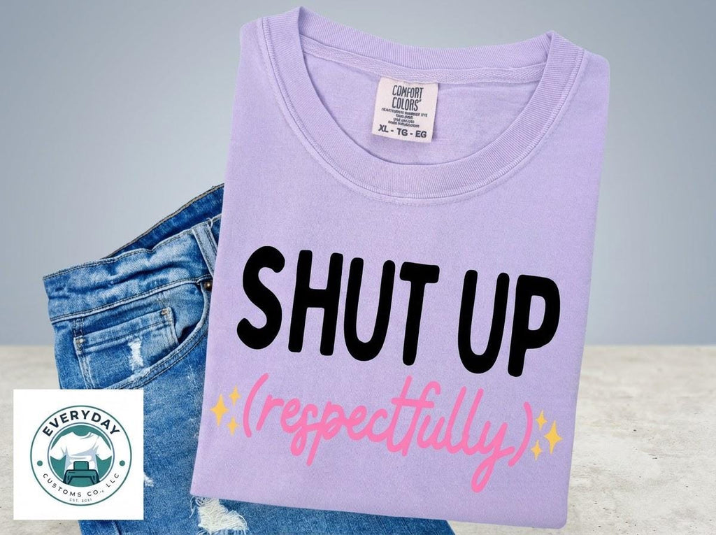 Shut Up Respectfully Graphic Tee - Soft Unisex Cotton T-Shirt | Everyday Customs Co.