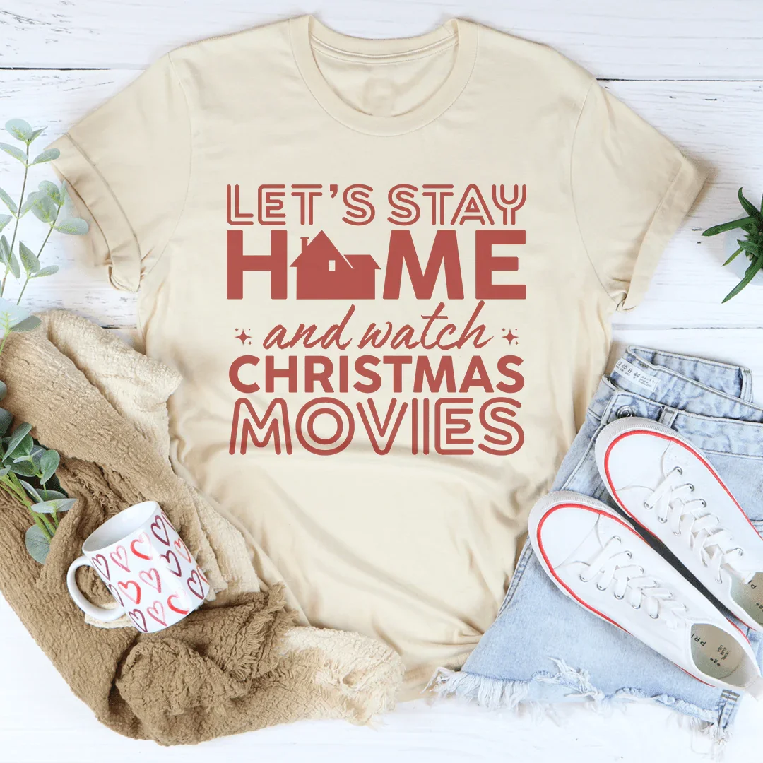 Let's Stay Home And Watch Christmas Movies Tee