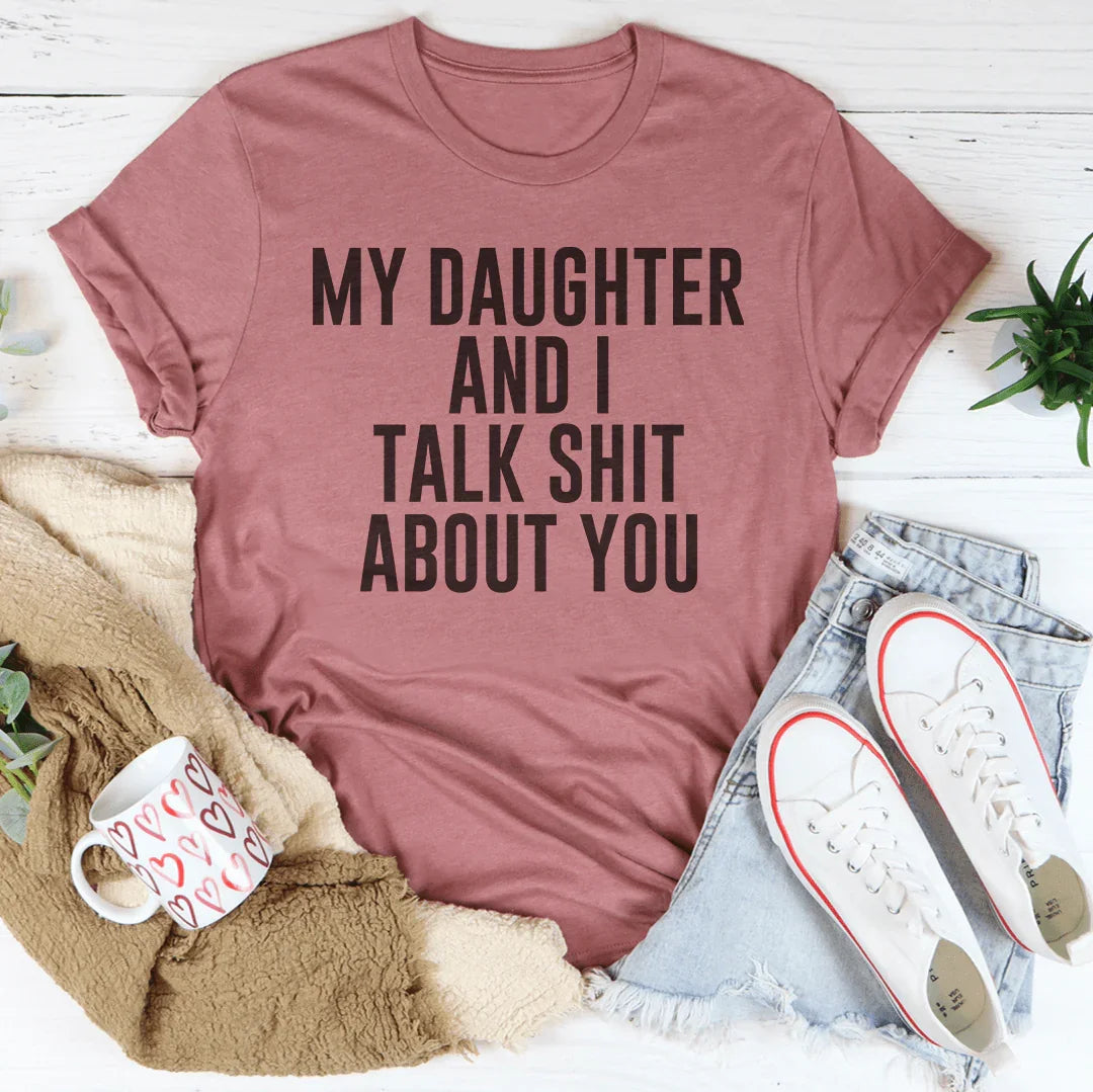"My Daughter & I Talk Shit About You" – Funny Mother Daughter Quote Tee