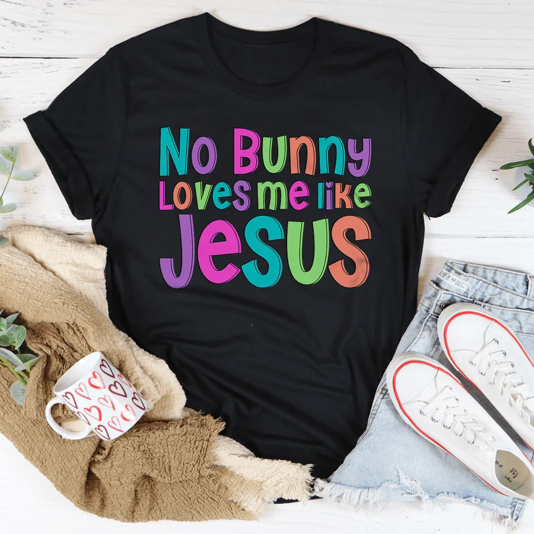 No Bunny Love Me Like Jesus Tee